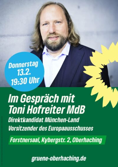 Im Gespräch mit Toni Hofreiter MdB Direktkandidat München Land Vorsitzender des Europaauschusses
Donnerstag 13.2. 19:30 Uhr
Forstnersaal, Kybergstr. 2, Oberhaching
